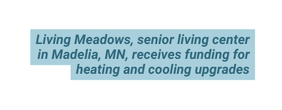 Living Meadows senior living center in Madelia MN receives funding for heating and cooling upgrades