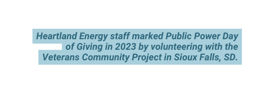 Heartland Energy staff marked Public Power Day of Giving in 2023 by volunteering with the Veterans Community Project in Sioux Falls SD